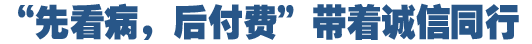 &ldquo;先看病，后付費&rdquo;好在哪