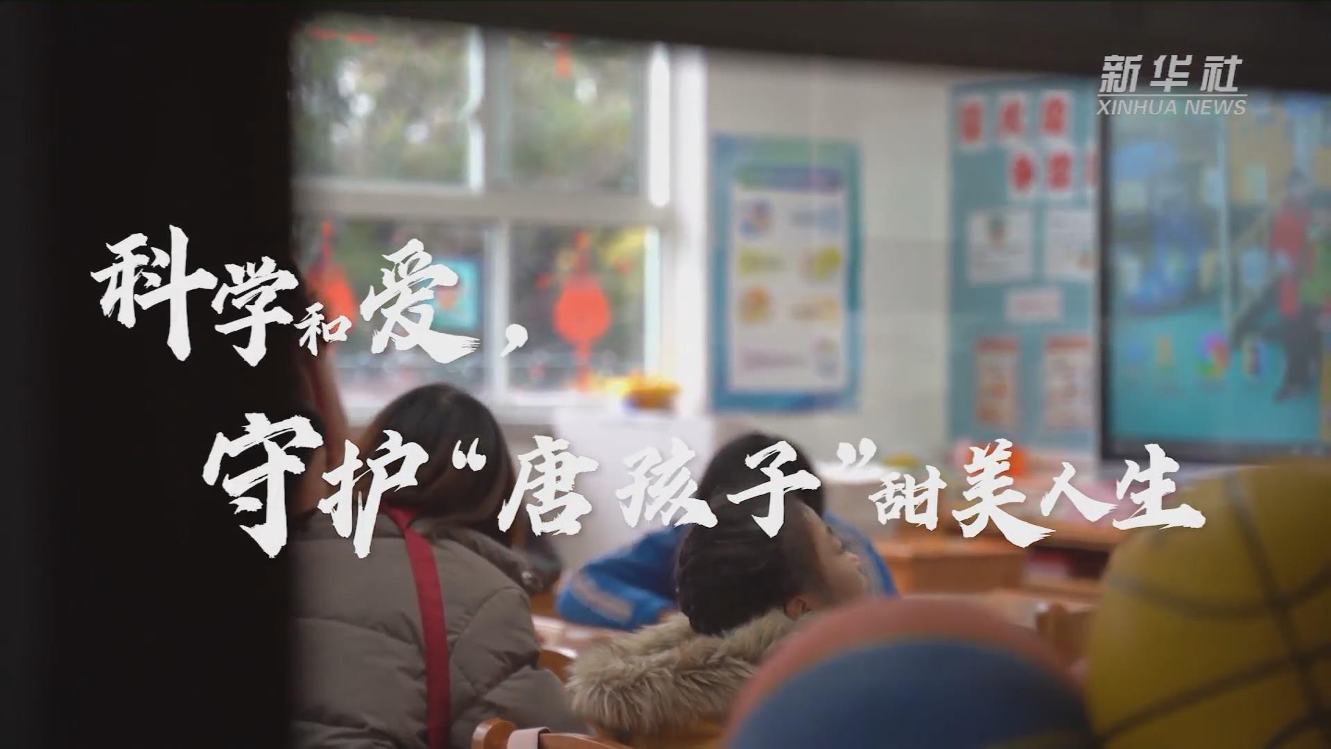 新華全媒+丨科學(xué)和愛，守護&ldquo;唐孩子&rdquo;甜美人生